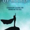 Upward: Leadership Lessons for Women on the Rise