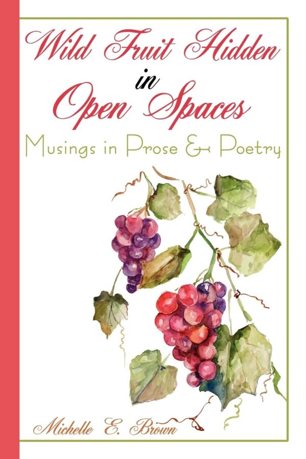 Wild Fruit Hidden in Open Spaces: Musings in Prose & Poetry